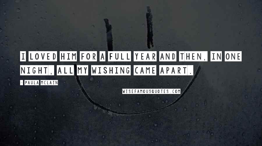 Paula McLain Quotes: I loved him for a full year and then, in one night, all my wishing came apart.