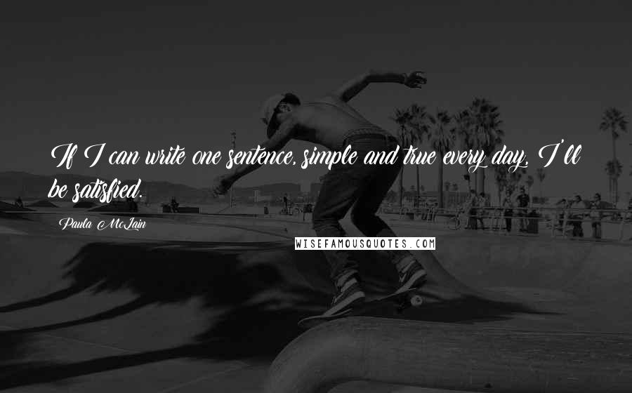 Paula McLain Quotes: If I can write one sentence, simple and true every day, I'll be satisfied.