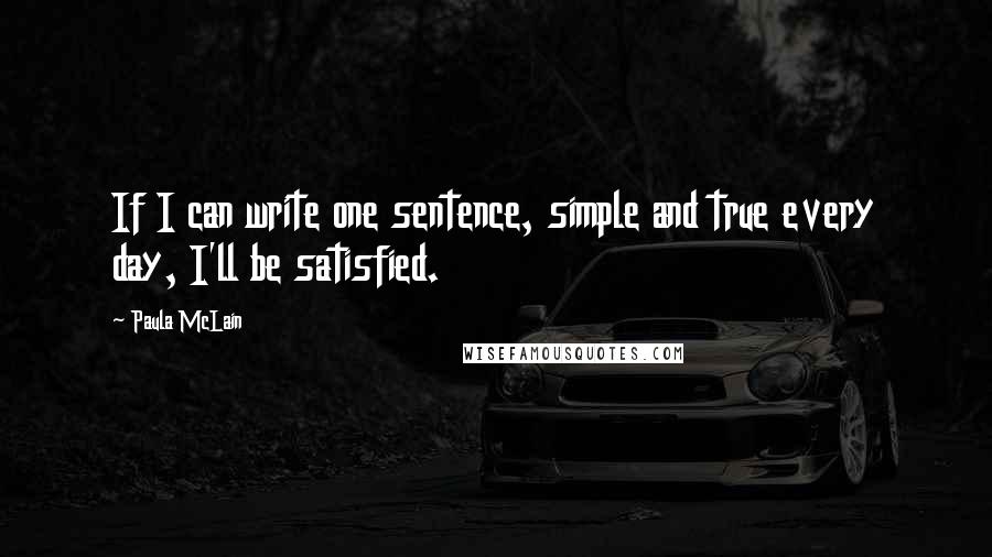 Paula McLain Quotes: If I can write one sentence, simple and true every day, I'll be satisfied.