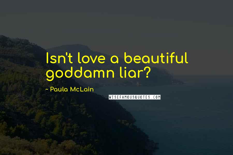 Paula McLain Quotes: Isn't love a beautiful goddamn liar?