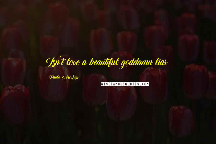 Paula McLain Quotes: Isn't love a beautiful goddamn liar?