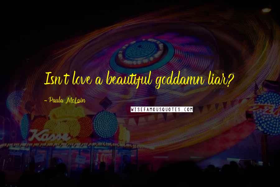 Paula McLain Quotes: Isn't love a beautiful goddamn liar?