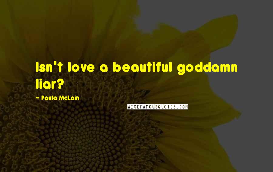 Paula McLain Quotes: Isn't love a beautiful goddamn liar?