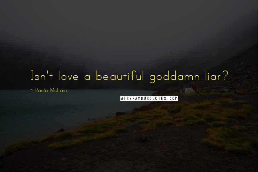 Paula McLain Quotes: Isn't love a beautiful goddamn liar?