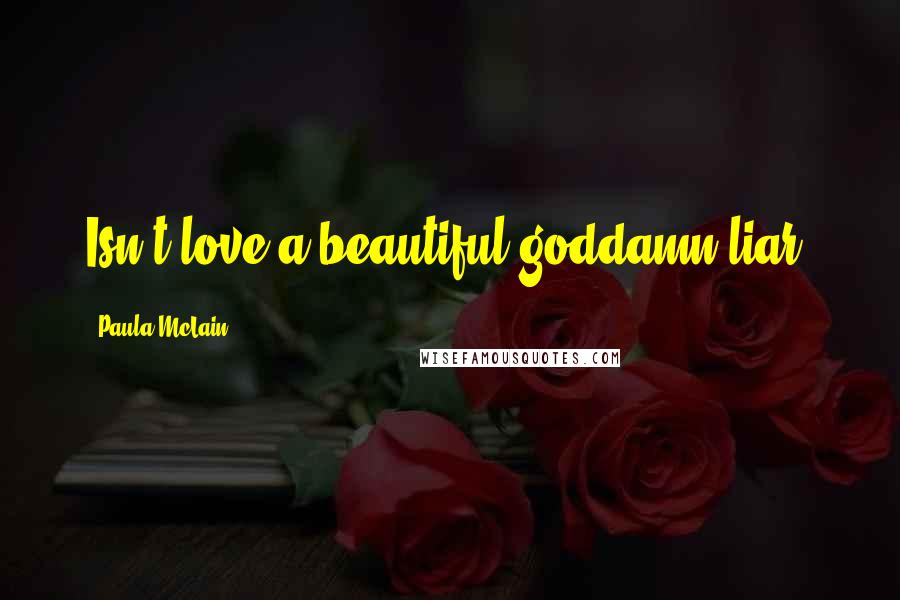 Paula McLain Quotes: Isn't love a beautiful goddamn liar?