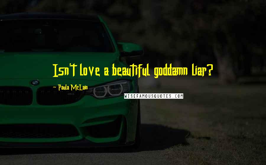Paula McLain Quotes: Isn't love a beautiful goddamn liar?