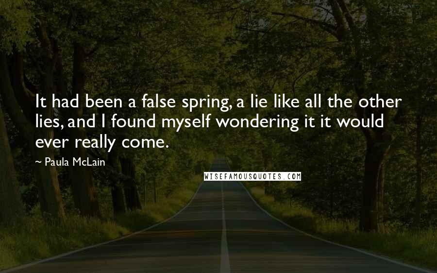 Paula McLain Quotes: It had been a false spring, a lie like all the other lies, and I found myself wondering it it would ever really come.