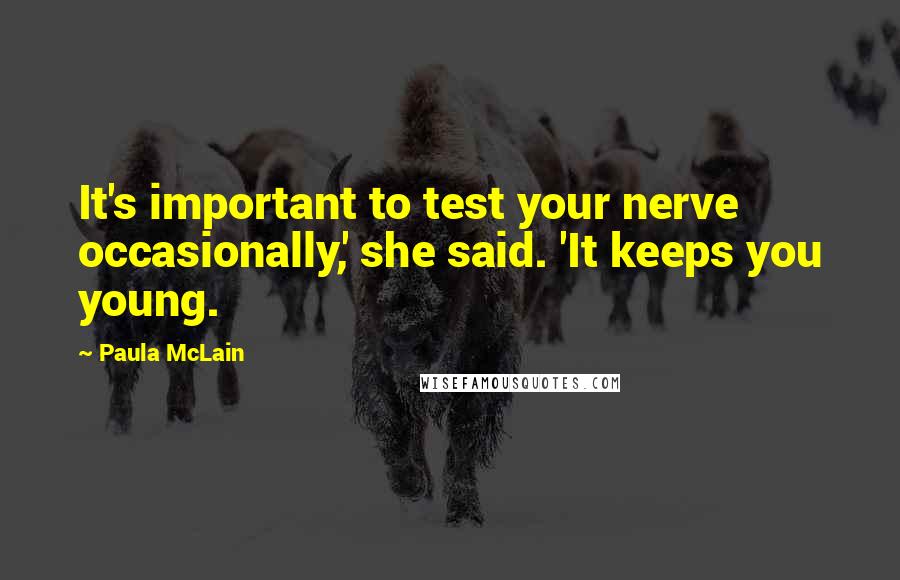 Paula McLain Quotes: It's important to test your nerve occasionally,' she said. 'It keeps you young.