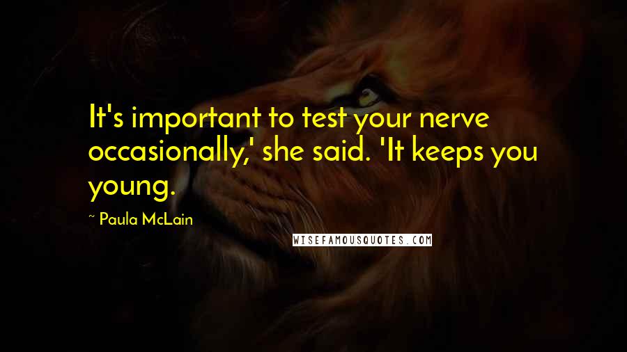 Paula McLain Quotes: It's important to test your nerve occasionally,' she said. 'It keeps you young.
