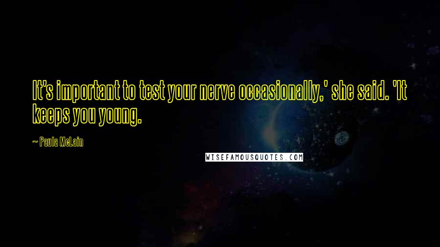 Paula McLain Quotes: It's important to test your nerve occasionally,' she said. 'It keeps you young.