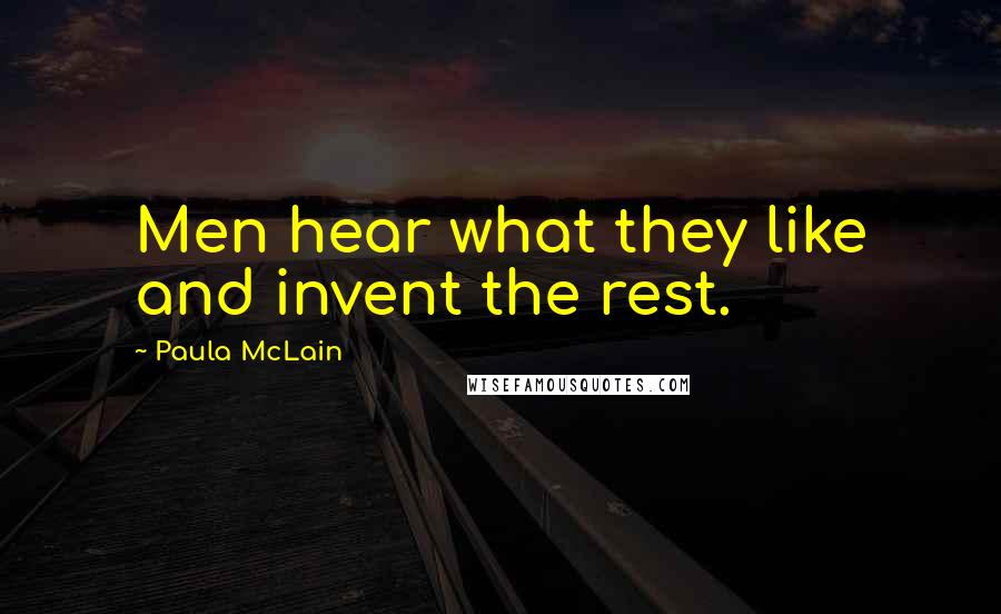 Paula McLain Quotes: Men hear what they like and invent the rest.