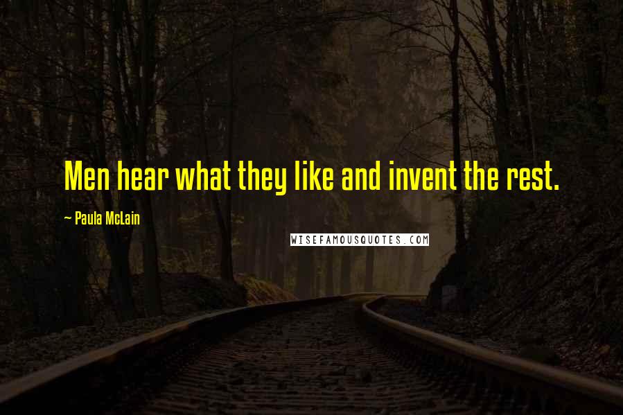 Paula McLain Quotes: Men hear what they like and invent the rest.