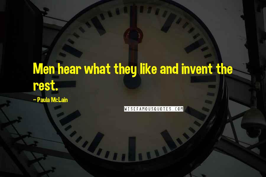 Paula McLain Quotes: Men hear what they like and invent the rest.