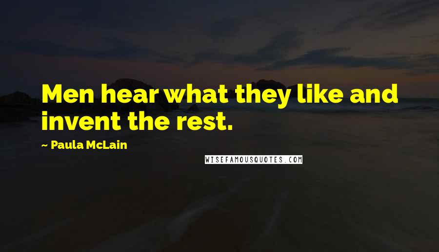 Paula McLain Quotes: Men hear what they like and invent the rest.