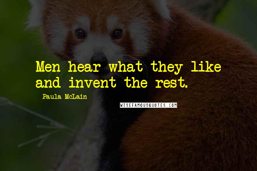Paula McLain Quotes: Men hear what they like and invent the rest.