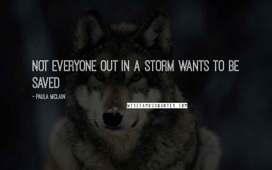 Paula McLain Quotes: Not everyone out in a storm wants to be saved