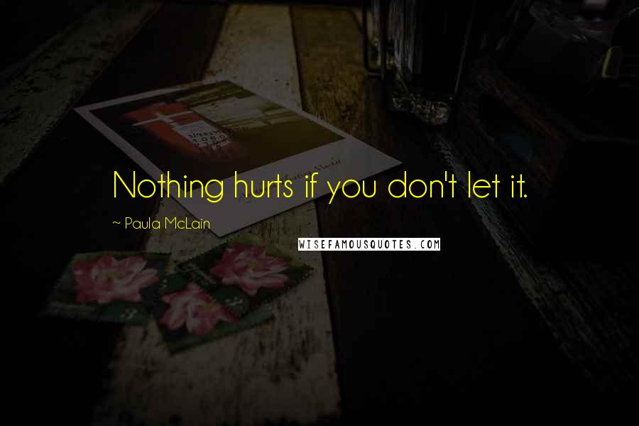 Paula McLain Quotes: Nothing hurts if you don't let it.