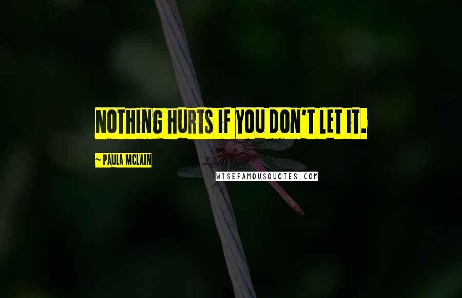 Paula McLain Quotes: Nothing hurts if you don't let it.