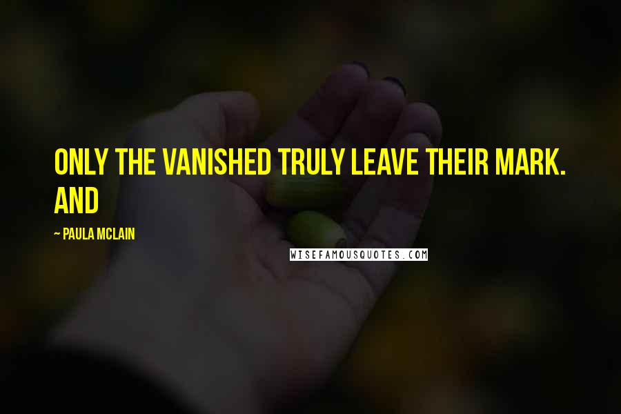 Paula McLain Quotes: Only the vanished truly leave their mark. And