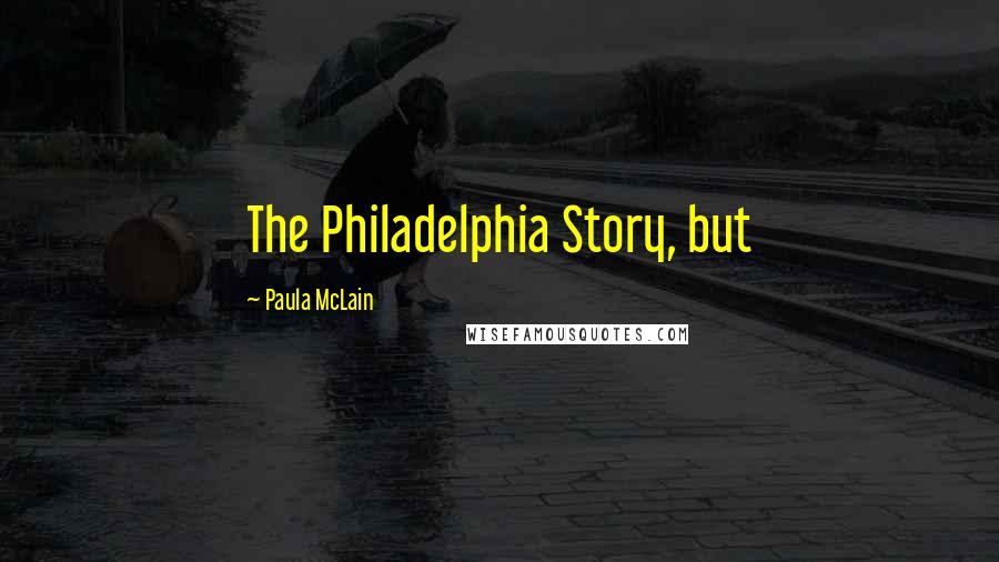 Paula McLain Quotes: The Philadelphia Story, but