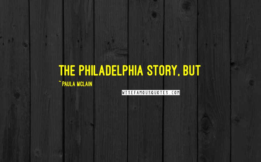 Paula McLain Quotes: The Philadelphia Story, but