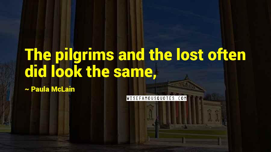 Paula McLain Quotes: The pilgrims and the lost often did look the same,