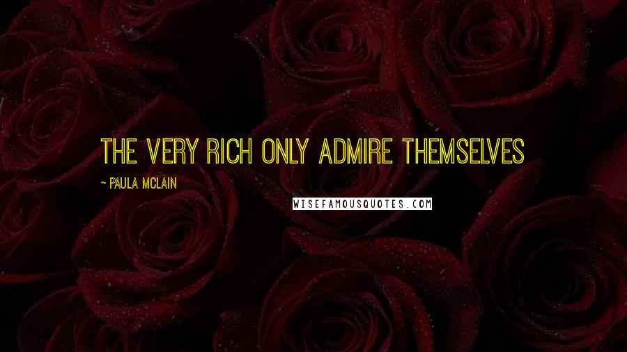 Paula McLain Quotes: The very rich only admire themselves