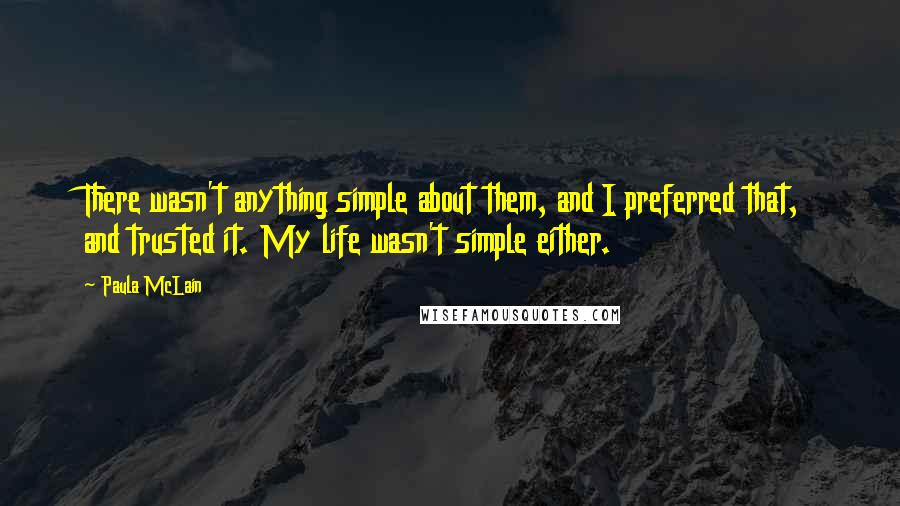 Paula McLain Quotes: There wasn't anything simple about them, and I preferred that, and trusted it. My life wasn't simple either.