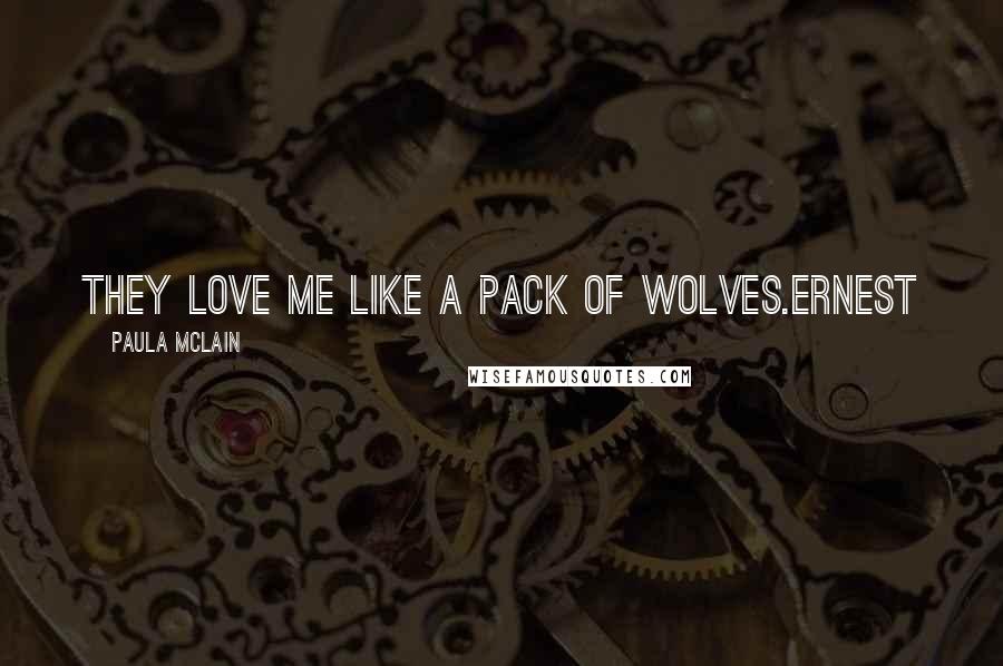 Paula McLain Quotes: They love me like a pack of wolves.Ernest