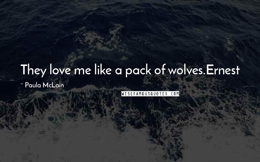 Paula McLain Quotes: They love me like a pack of wolves.Ernest