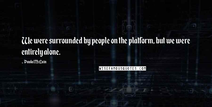 Paula McLain Quotes: We were surrounded by people on the platform, but we were entirely alone.