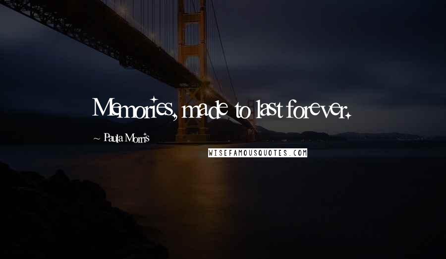 Paula Morris Quotes: Memories, made to last forever.