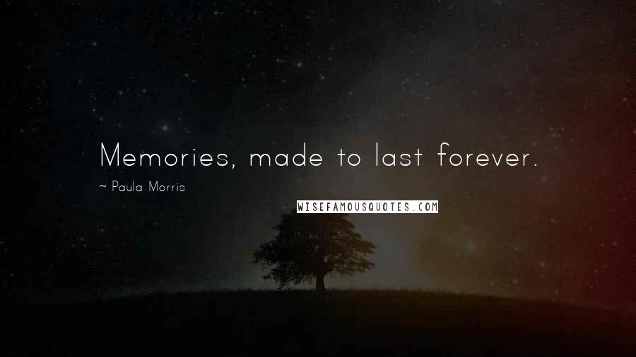 Paula Morris Quotes: Memories, made to last forever.