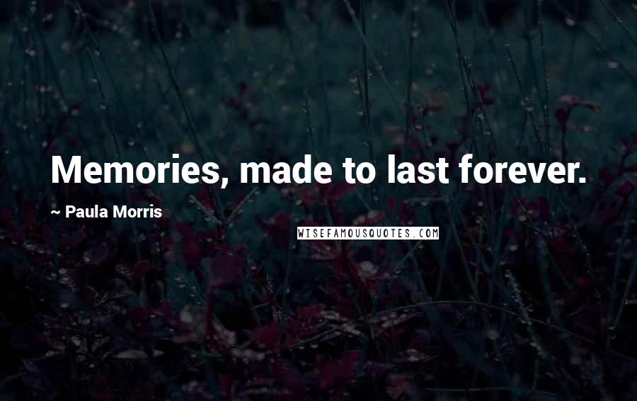 Paula Morris Quotes: Memories, made to last forever.