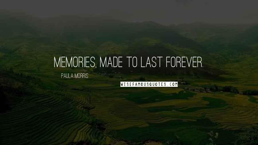 Paula Morris Quotes: Memories, made to last forever.
