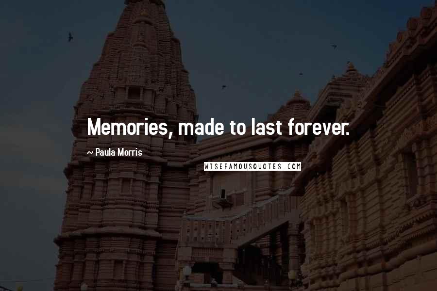 Paula Morris Quotes: Memories, made to last forever.