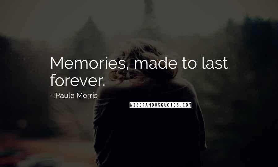 Paula Morris Quotes: Memories, made to last forever.