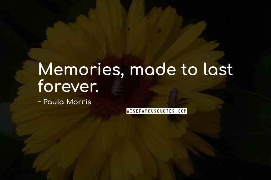 Paula Morris Quotes: Memories, made to last forever.