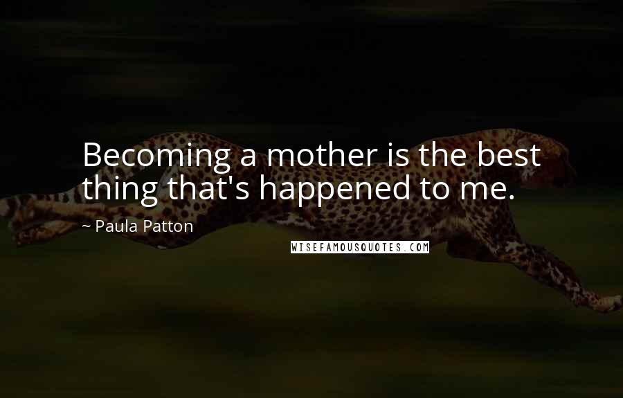 Paula Patton Quotes: Becoming a mother is the best thing that's happened to me.