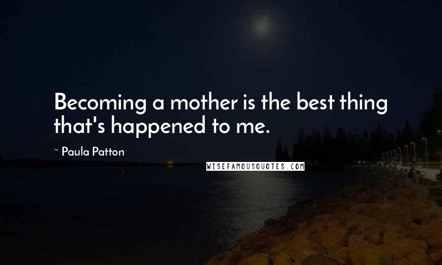 Paula Patton Quotes: Becoming a mother is the best thing that's happened to me.