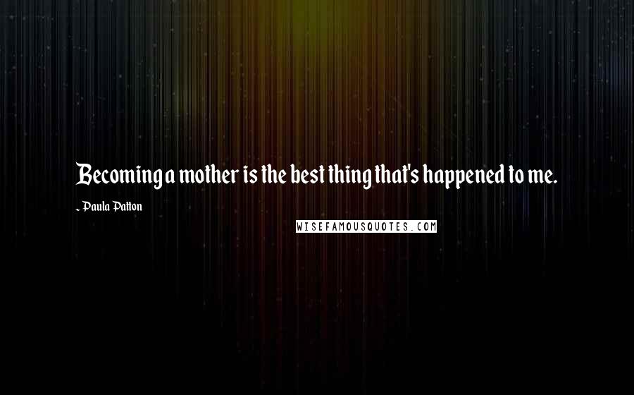 Paula Patton Quotes: Becoming a mother is the best thing that's happened to me.