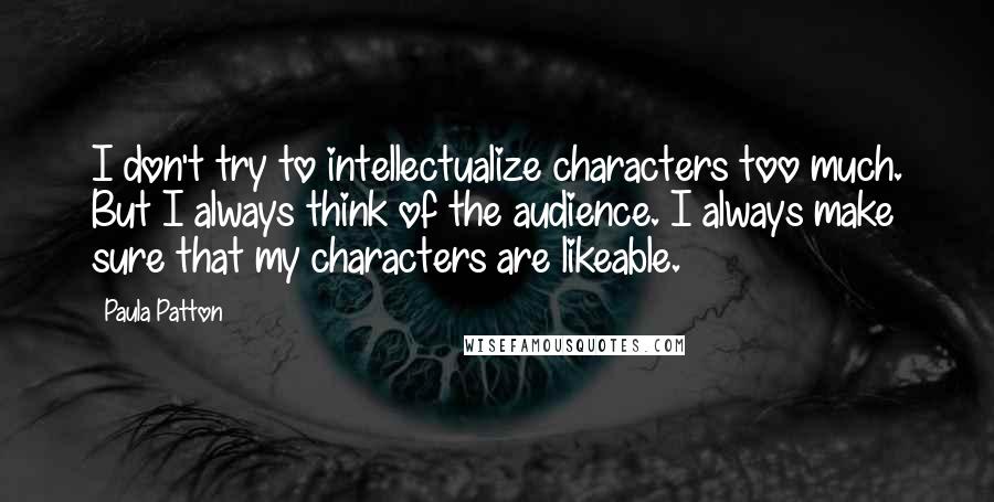 Paula Patton Quotes: I don't try to intellectualize characters too much. But I always think of the audience. I always make sure that my characters are likeable.