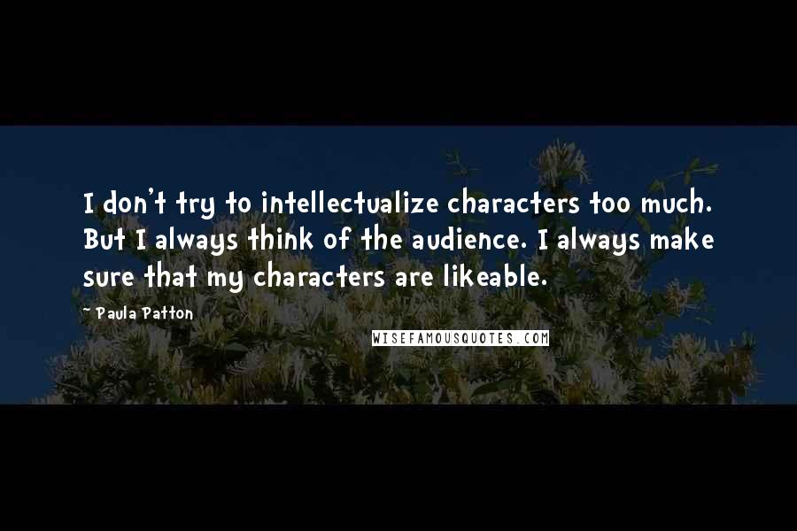 Paula Patton Quotes: I don't try to intellectualize characters too much. But I always think of the audience. I always make sure that my characters are likeable.