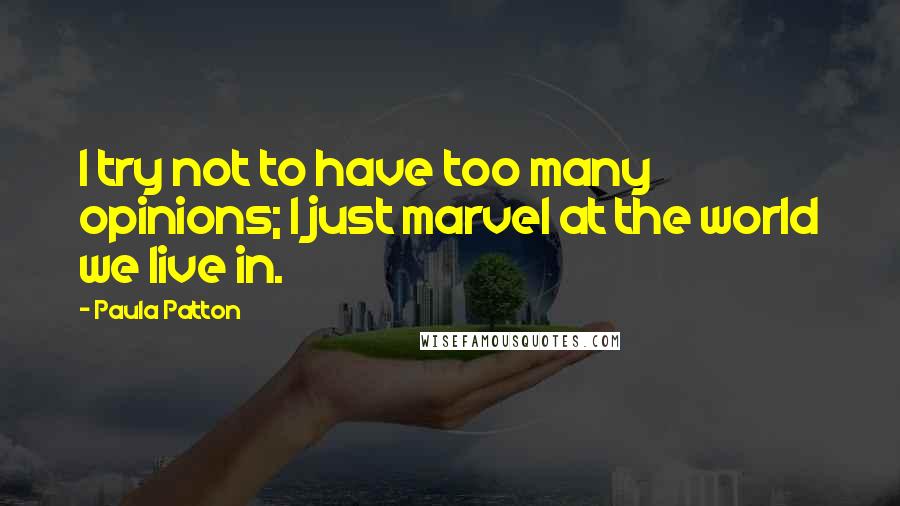 Paula Patton Quotes: I try not to have too many opinions; I just marvel at the world we live in.