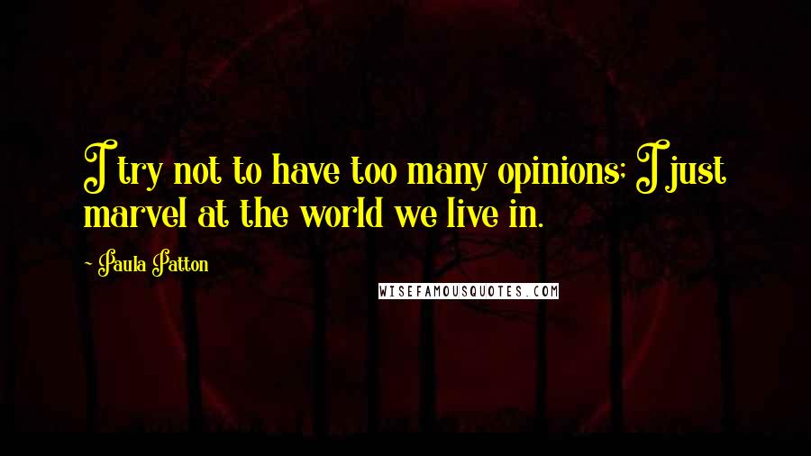 Paula Patton Quotes: I try not to have too many opinions; I just marvel at the world we live in.