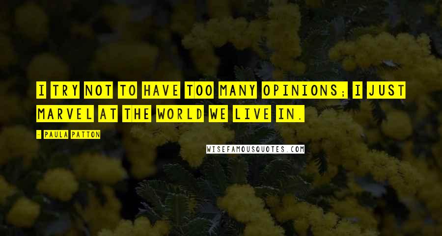 Paula Patton Quotes: I try not to have too many opinions; I just marvel at the world we live in.