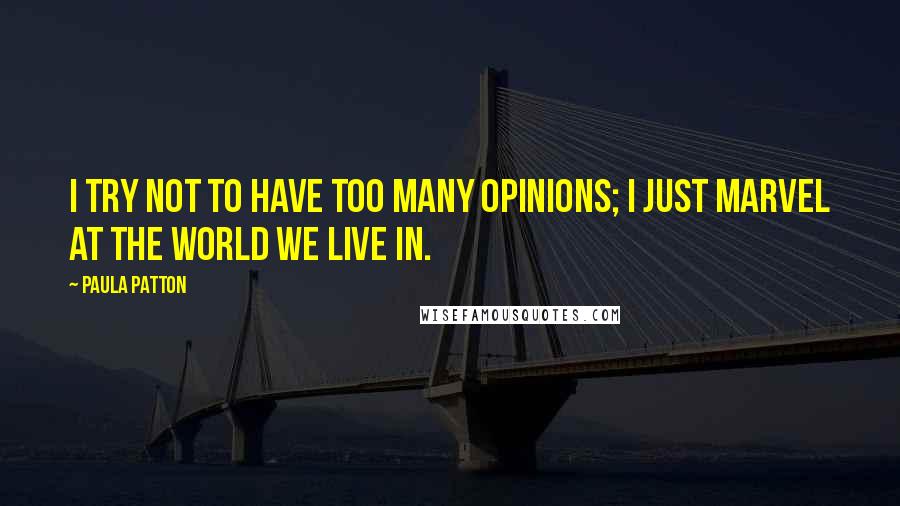 Paula Patton Quotes: I try not to have too many opinions; I just marvel at the world we live in.