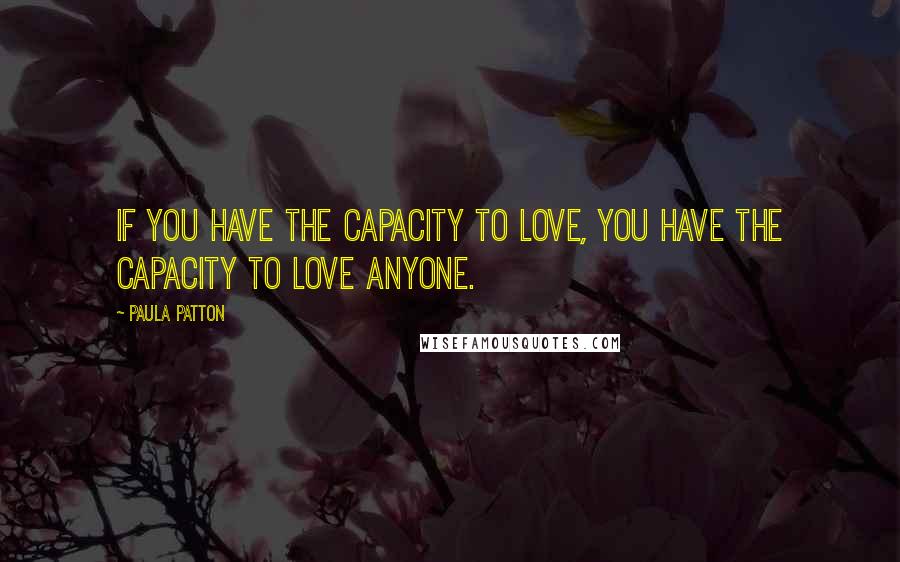 Paula Patton Quotes: If you have the capacity to love, you have the capacity to love anyone.