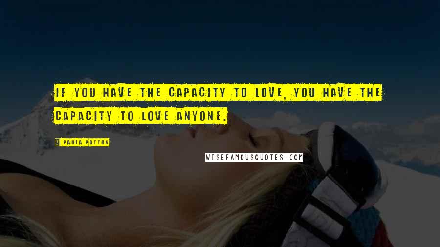 Paula Patton Quotes: If you have the capacity to love, you have the capacity to love anyone.