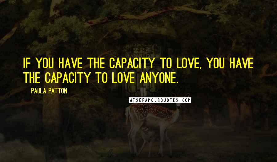 Paula Patton Quotes: If you have the capacity to love, you have the capacity to love anyone.